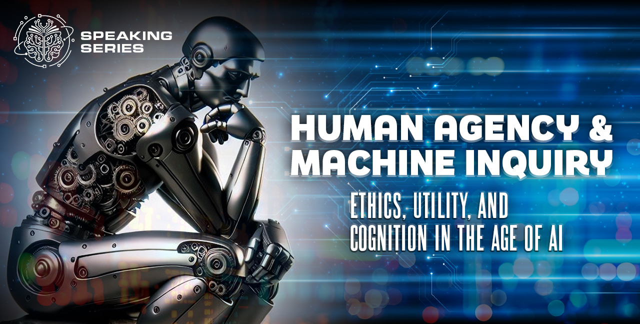 Human Agency & Machine Inquiry: Ethics, Utility, and Cognition in the Age of AI